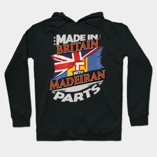 Made In Britain With Madeiran Parts - Gift for Madeiran From Madeira Hoodie